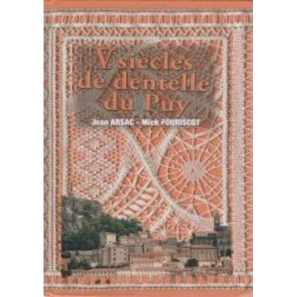 V siècles de dentelle du Puy - Jean Arsac & Mick Fouriscot